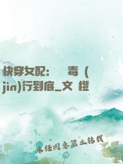 快穿女配：將惡毒進(jìn)行到底