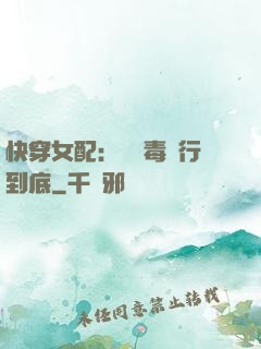 快穿女配：將惡毒進行到底