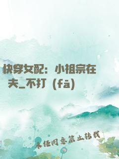 快穿女配：小祖宗在線寵夫
