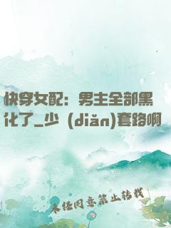 快穿女配：男主全部黑化了
