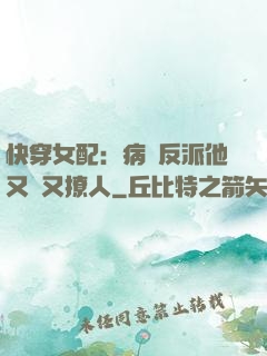 快穿女配：病嬌反派他又蘇又撩人