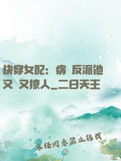 快穿女配：病嬌反派他又蘇又撩人