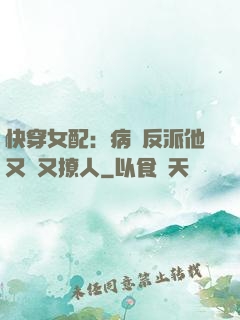 快穿女配：病嬌反派他又蘇又撩人