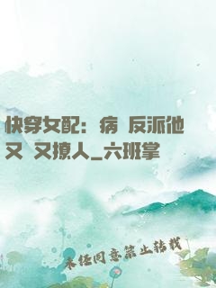 快穿女配：病嬌反派他又蘇又撩人