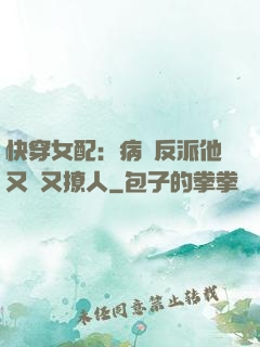 快穿女配：病嬌反派他又蘇又撩人