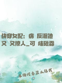 快穿女配：病嬌反派他又蘇又撩人