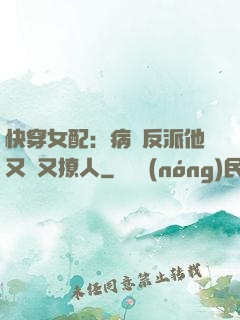 快穿女配：病嬌反派他又蘇又撩人