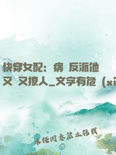 快穿女配：病嬌反派他又蘇又撩人
