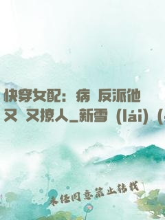 快穿女配：病嬌反派他又蘇又撩人