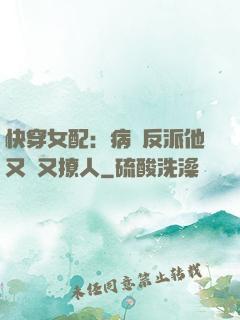 快穿女配：病嬌反派他又蘇又撩人