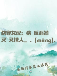 快穿女配：病嬌反派他又蘇又撩人