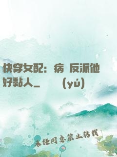 快穿女配：病嬌反派他好黏人