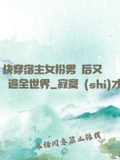 快穿宿主女扮男裝后又蘇遍全世界