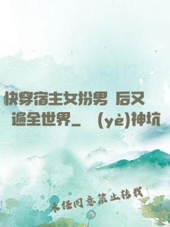 快穿宿主女扮男裝后又蘇遍全世界