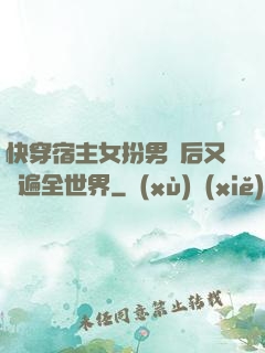 快穿宿主女扮男裝后又蘇遍全世界