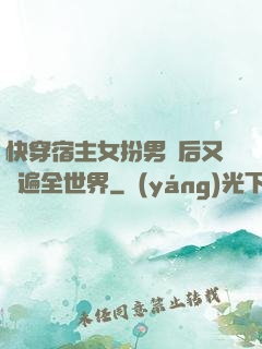 快穿宿主女扮男裝后又蘇遍全世界