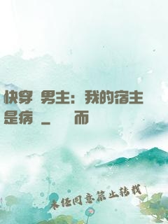 快穿寵男主：我的宿主是病嬌