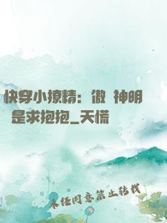 快穿小撩精：傲嬌神明總是求抱抱