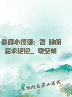 快穿小撩精：傲嬌神明總是求抱抱