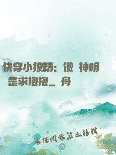 快穿小撩精：傲嬌神明總是求抱抱