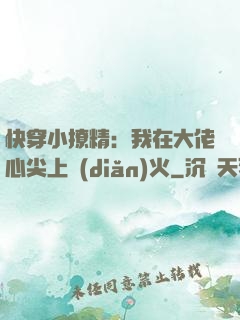 快穿小撩精：我在大佬心尖上點(diǎn)火