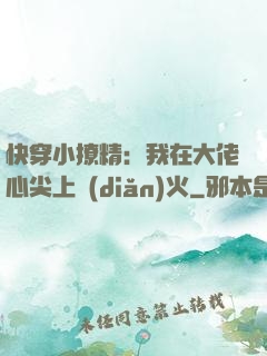 快穿小撩精：我在大佬心尖上點(diǎn)火
