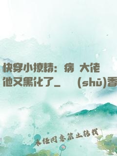快穿小撩精：病嬌大佬他又黑化了