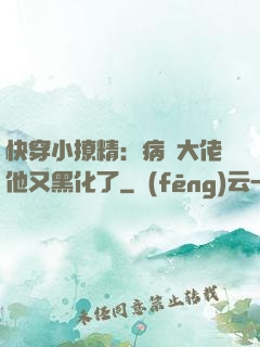 快穿小撩精：病嬌大佬他又黑化了