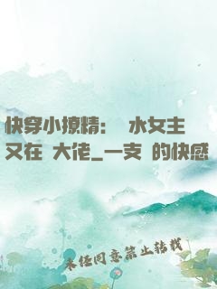 快穿小撩精：禍水女主又在裝大佬