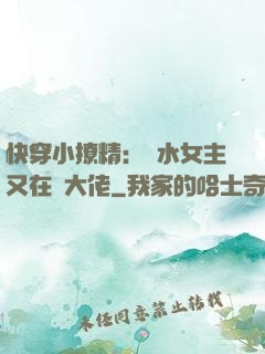 快穿小撩精：禍水女主又在裝大佬