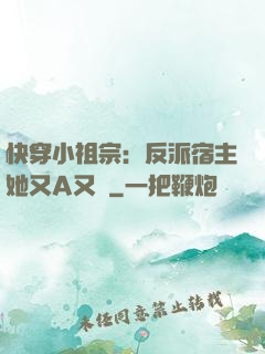快穿小祖宗：反派宿主她又A又颯