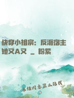 快穿小祖宗：反派宿主她又A又颯