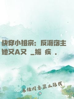 快穿小祖宗：反派宿主她又A又颯