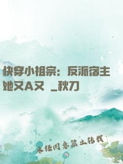 快穿小祖宗：反派宿主她又A又颯