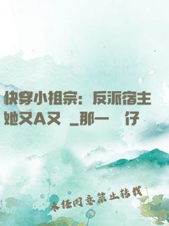 快穿小祖宗：反派宿主她又A又颯