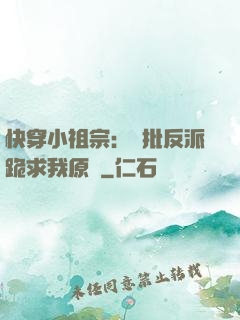 快穿小祖宗：瘋批反派跪求我原諒