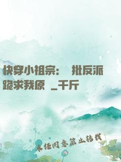 快穿小祖宗：瘋批反派跪求我原諒