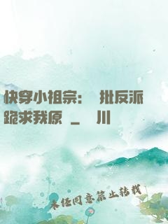 快穿小祖宗：瘋批反派跪求我原諒