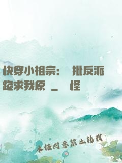 快穿小祖宗：瘋批反派跪求我原諒