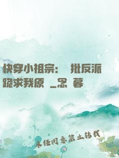 快穿小祖宗：瘋批反派跪求我原諒