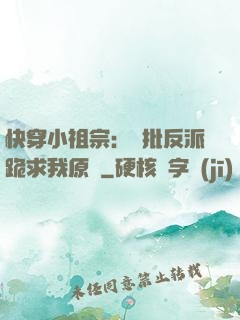 快穿小祖宗：瘋批反派跪求我原諒