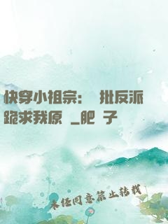 快穿小祖宗：瘋批反派跪求我原諒