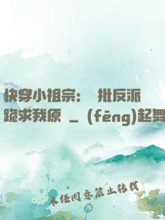 快穿小祖宗：瘋批反派跪求我原諒