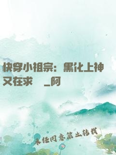 快穿小祖宗：黑化上神又在求負責