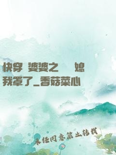 快穿惡婆婆之這個兒媳我罩了
