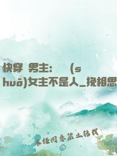 快穿懟男主：聽說(shuō)女主不是人