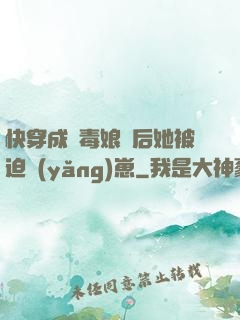 快穿成惡毒娘親后她被迫養(yǎng)崽