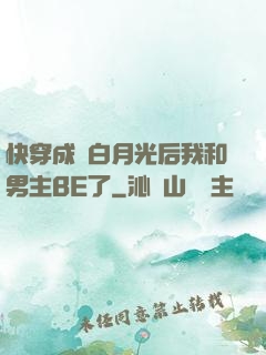 快穿成為白月光后我和男主BE了