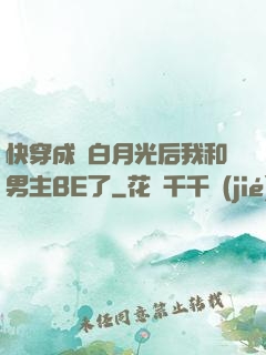 快穿成為白月光后我和男主BE了