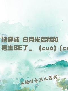 快穿成為白月光后我和男主BE了